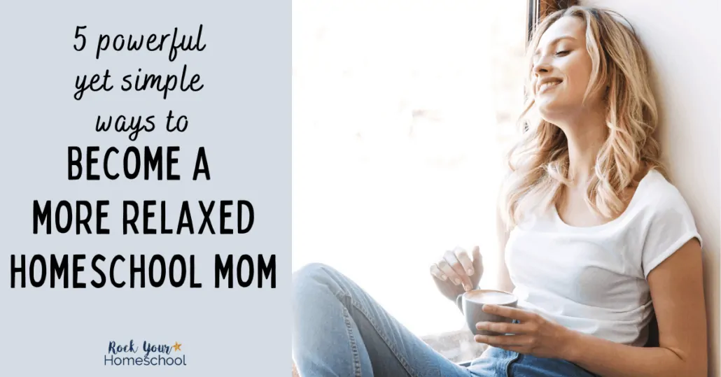 You can be a more relaxed homeschool mom! Use these 5 powerful yet simple ways to let go & chill so you can make life & learning fun.