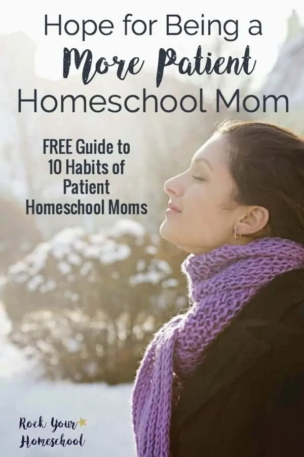 You CAN be a more patient homeschool mom. Get your FREE Guide on 10 Habits of Patient Homeschool Moms & how you can use to rock your homeschool.
